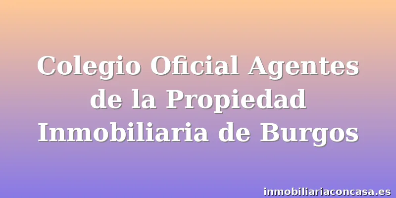 Colegio Oficial Agentes de la Propiedad Inmobiliaria de Burgos