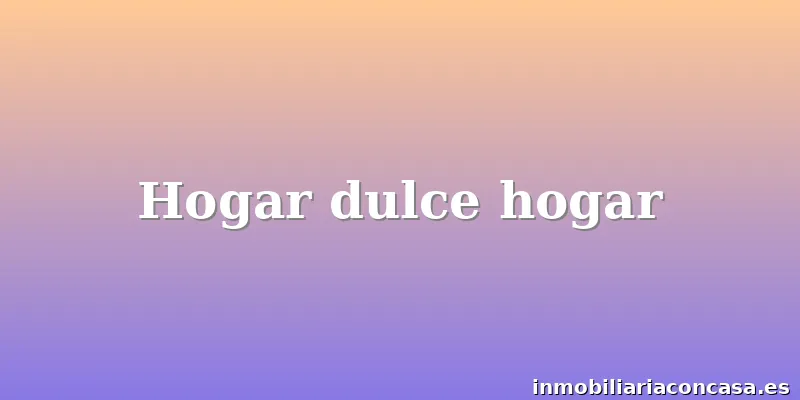 Hogar dulce hogar