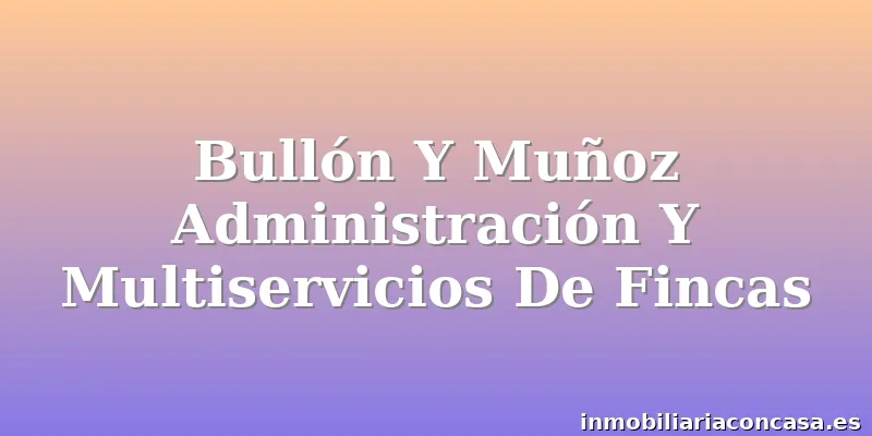 Bullón Y Muñoz Administración Y Multiservicios De Fincas
