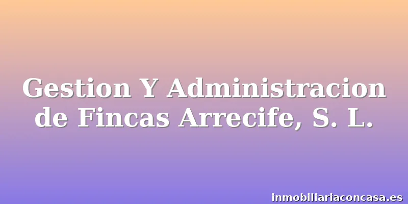 Gestion Y Administracion de Fincas Arrecife, S. L.