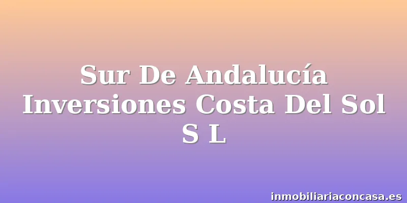 Sur De Andalucía Inversiones Costa Del Sol S L
