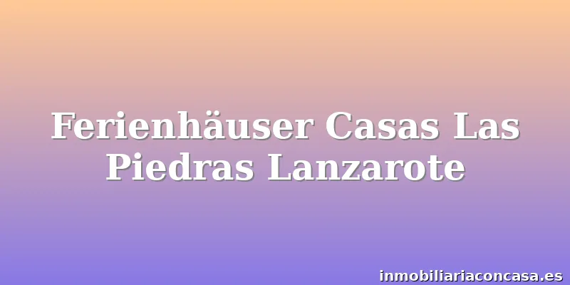 Ferienhäuser Casas Las Piedras Lanzarote