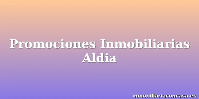 Promociones Inmobiliarias Aldia