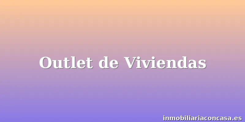 Outlet de Viviendas