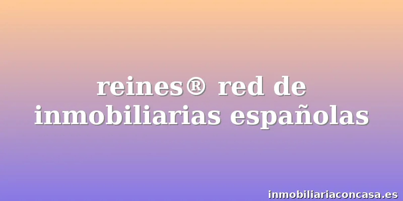 reines® red de inmobiliarias españolas