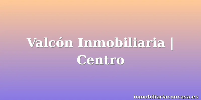 Valcón Inmobiliaria | Centro