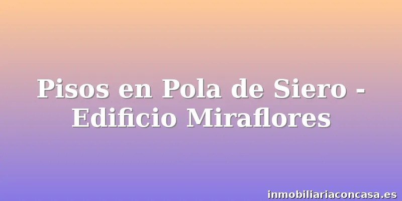 Pisos en Pola de Siero - Edificio Miraflores