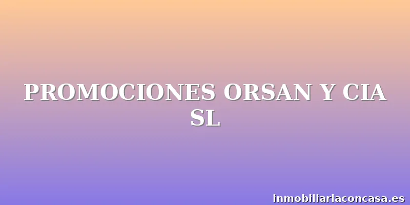 PROMOCIONES ORSAN Y CIA SL