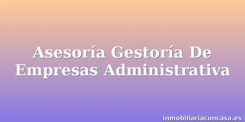 Asesoría Gestoría De Empresas Administrativa