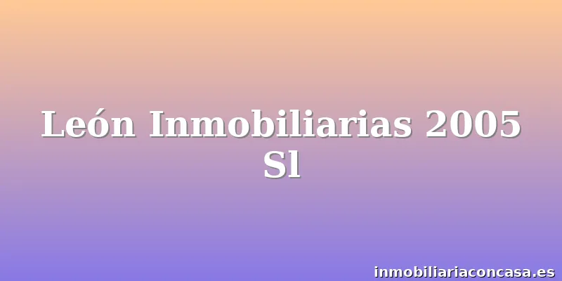 León Inmobiliarias 2005 Sl