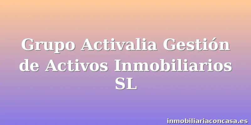 Grupo Activalia Gestión de Activos Inmobiliarios SL