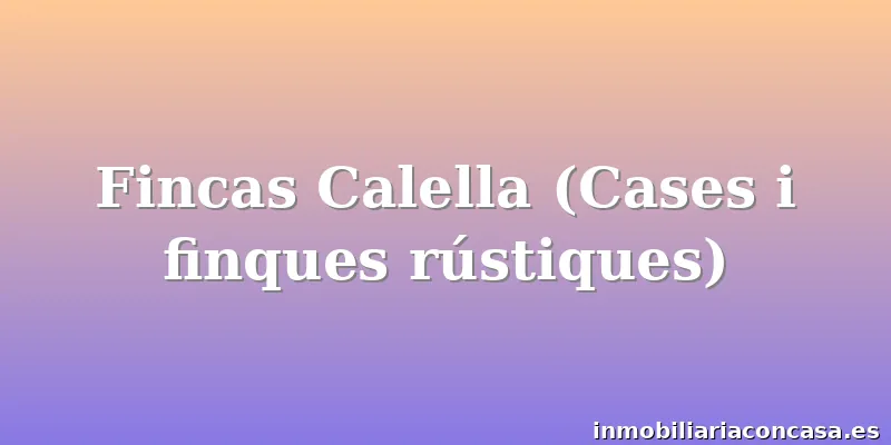 Fincas Calella (Cases i finques rústiques)