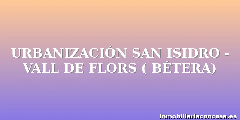 URBANIZACIÓN SAN ISIDRO - VALL DE FLORS ( BÉTERA)