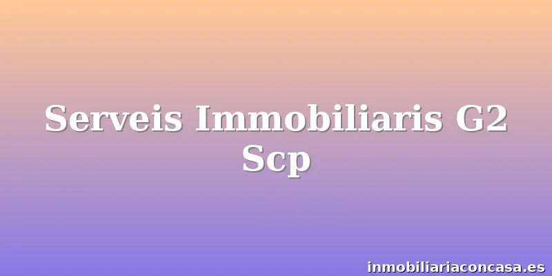 Serveis Immobiliaris G2 Scp