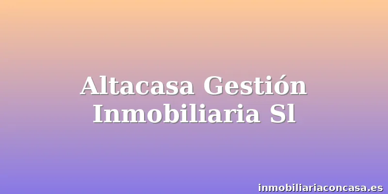 Altacasa Gestión Inmobiliaria Sl