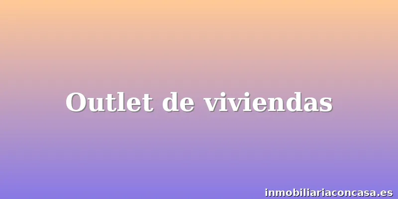 Outlet de viviendas