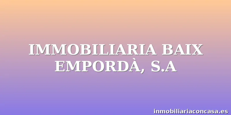 IMMOBILIARIA BAIX EMPORDÀ, S.A