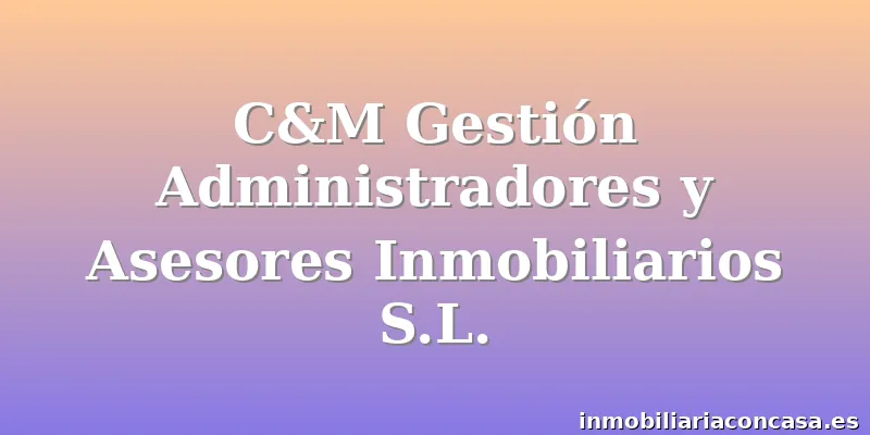 C&M Gestión Administradores y Asesores Inmobiliarios S.L.