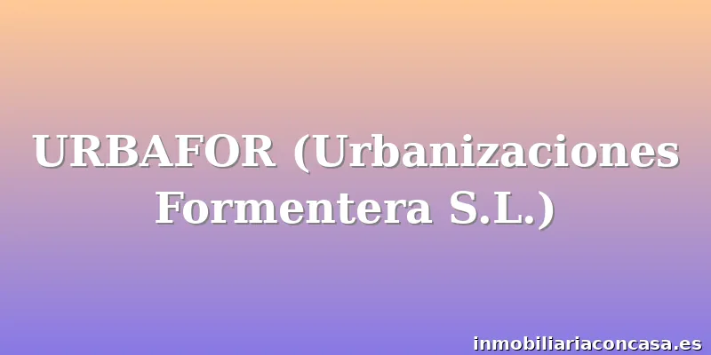 URBAFOR (Urbanizaciones Formentera S.L.)