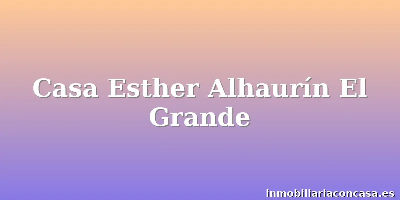Casa Esther Alhaurín El Grande