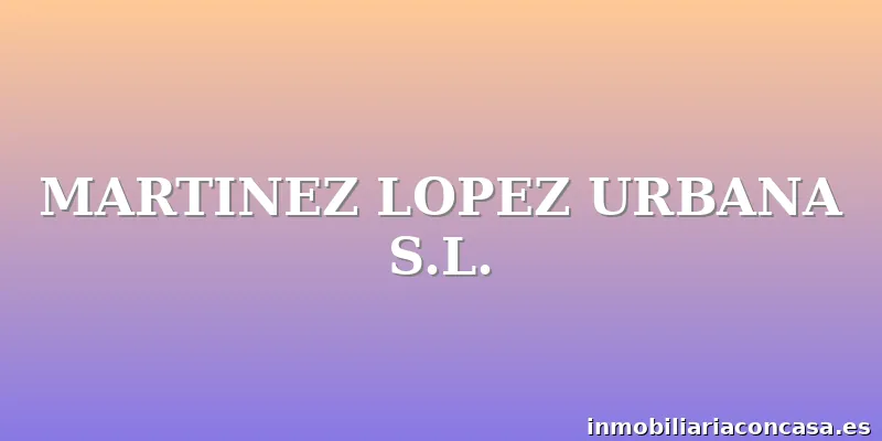 MARTINEZ LOPEZ URBANA S.L.