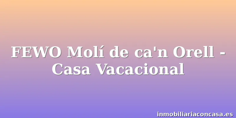 FEWO Molí de ca'n Orell - Casa Vacacional