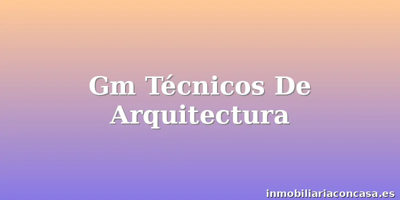 Gm Técnicos De Arquitectura