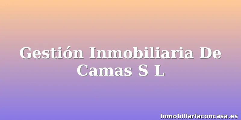 Gestión Inmobiliaria De Camas S L