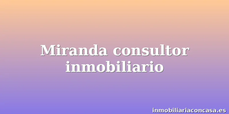 Miranda consultor inmobiliario
