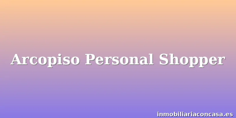 Arcopiso Personal Shopper