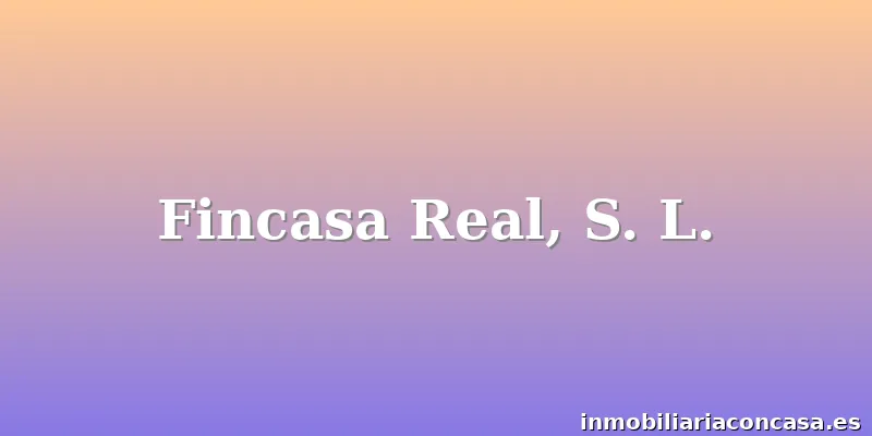 Fincasa Real, S. L.