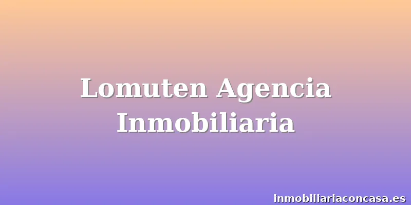 Lomuten Agencia Inmobiliaria