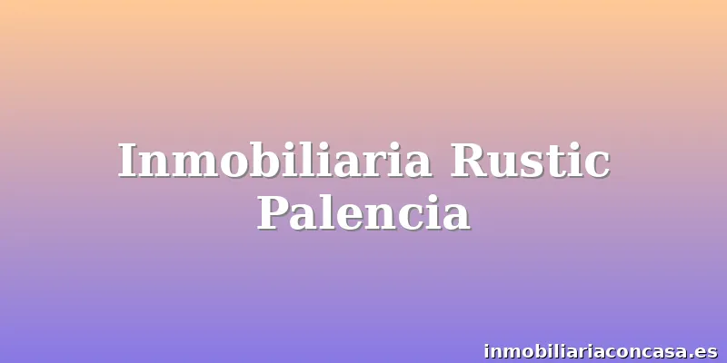 Inmobiliaria Rustic Palencia