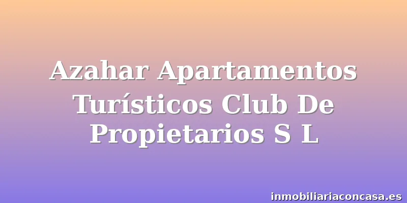 Azahar Apartamentos Turísticos Club De Propietarios S L