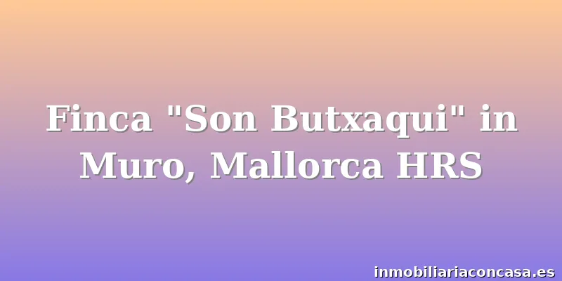 Finca "Son Butxaqui" in Muro, Mallorca HRS