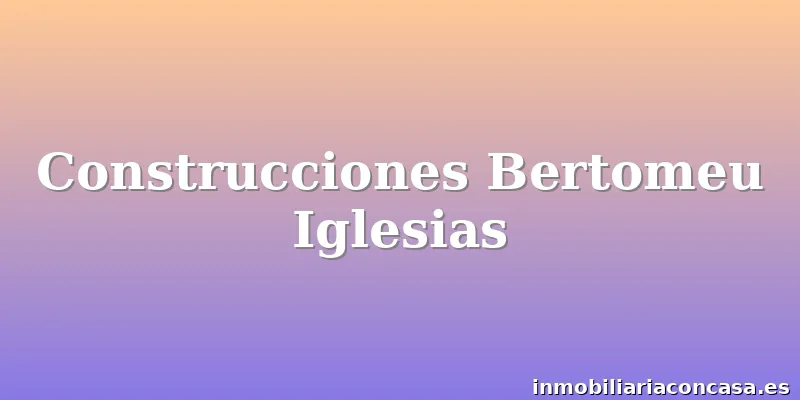 Construcciones Bertomeu Iglesias