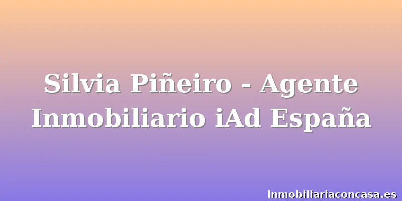 Silvia Piñeiro - Agente Inmobiliario iAd España