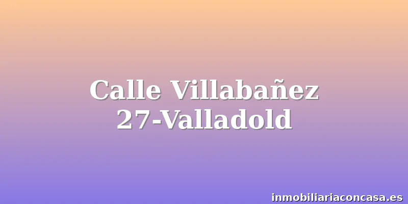 Calle Villabañez 27-Valladold