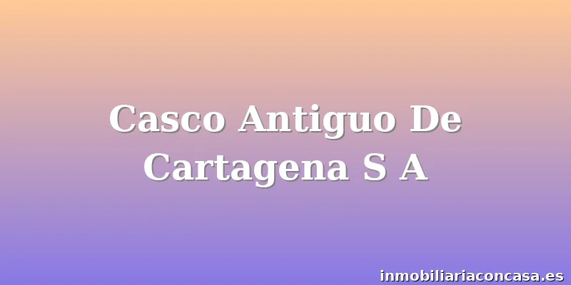 Casco Antiguo De Cartagena S A