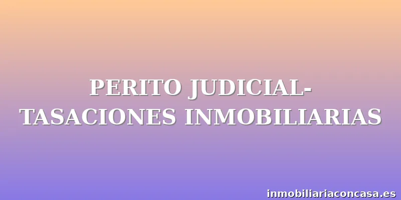 PERITO JUDICIAL-TASACIONES INMOBILIARIAS