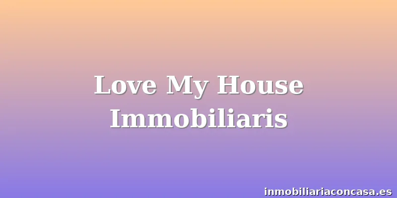 Love My House Immobiliaris