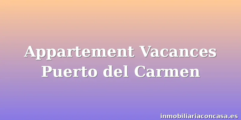 Appartement Vacances Puerto del Carmen