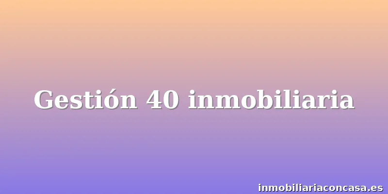 Gestión 40 inmobiliaria