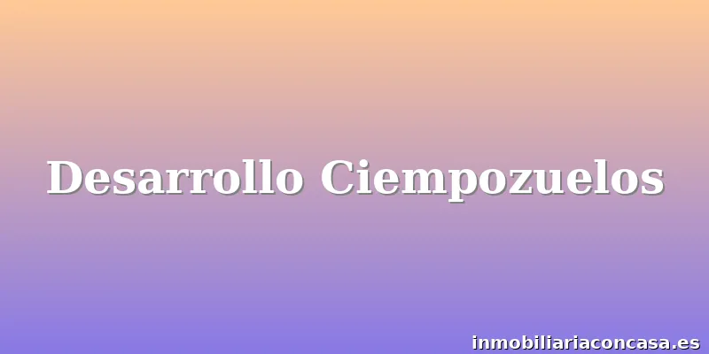 Desarrollo Ciempozuelos