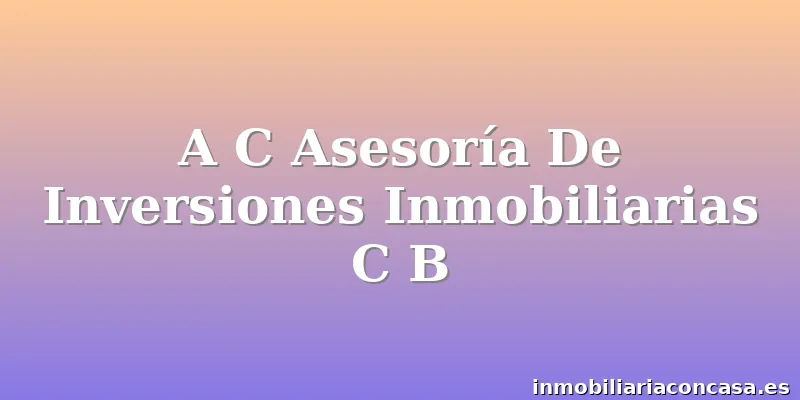 A C Asesoría De Inversiones Inmobiliarias C B