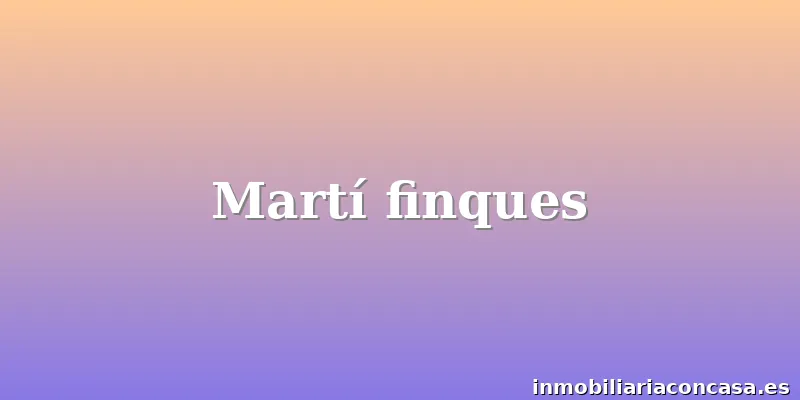 Martí finques