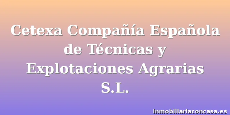 Cetexa Compañía Española de Técnicas y Explotaciones Agrarias S.L.