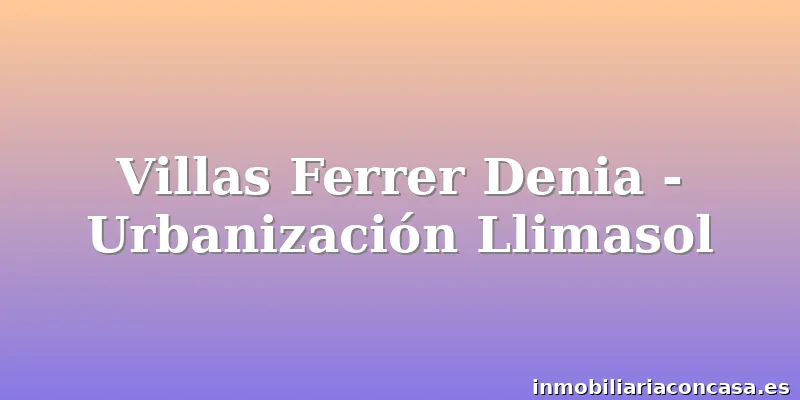 Villas Ferrer Denia - Urbanización Llimasol
