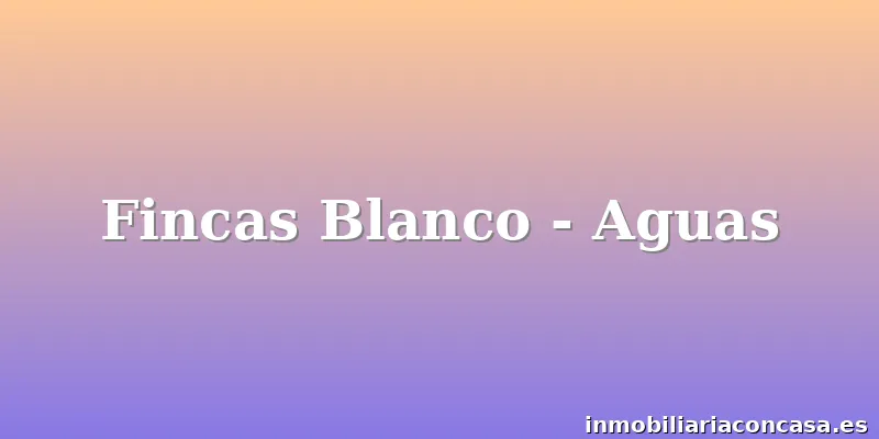 Fincas Blanco - Aguas