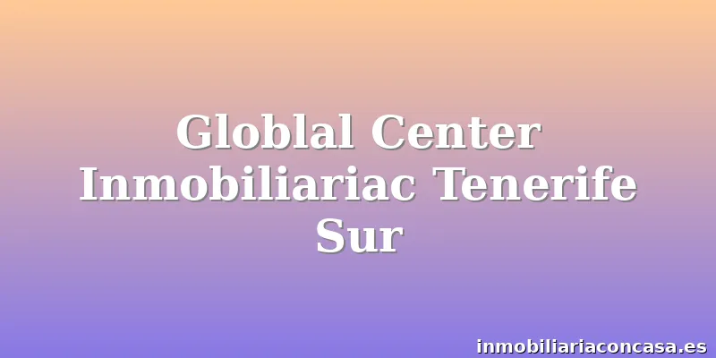 Globlal Center Inmobiliariac Tenerife Sur